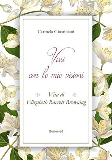 Vissi con le mie visioni. Vita di Elizabeth Barrett Browning (Windy Moors Vol. 18)