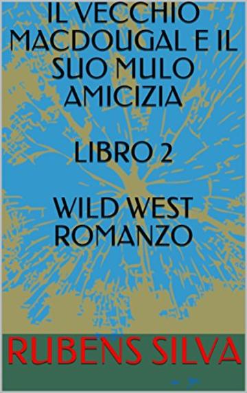 IL VECCHIO MACDOUGAL E IL SUO MULO AMICIZIA LIBRO 2 WILD WEST ROMANZO