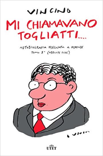 Mi chiamavano Togliatti…: Autobiografia disegnata a dispense. Tomo I (abbiate fede)