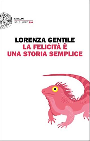 La felicità è una storia semplice (Einaudi. Stile libero big)