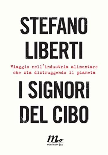 I signori del cibo. Viaggio nell'industria alimentare che sta distruggendo il pianeta