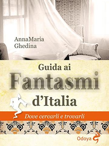 Guida ai fantasmi d'Italia: Dove cercarli e trovarli