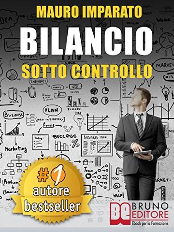 BILANCIO SOTTO CONTROLLO. Come Leggere Un Bilancio Aziendale In 60 Secondi e Scoprire Le Criticità Con Il Metodo Delle Correlazioni