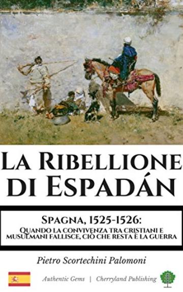 La Ribellione di Espadán: Spagna, 1525-1526: Quando la convivenza tra cristiani e musulmani fallisce, ciò che resta è la guerra (Authentic Gems)