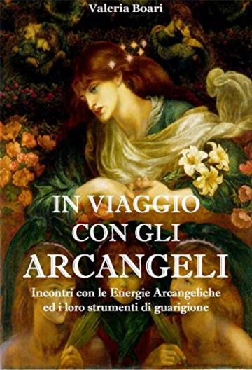 In Viaggio con gli Arcangeli: Incontri con le Energie Arcangeliche  ed i loro strumenti di guarigione