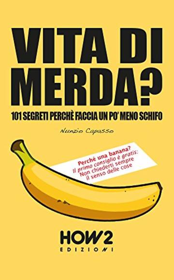 VITA DI MERDA?: 101 Segreti Perché Faccia Un Po' Meno Schifo (HOW2 Edizioni Vol. 110)