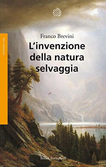 L’invenzione della natura selvaggia: Storia di un’idea dal XVIII secolo a oggi