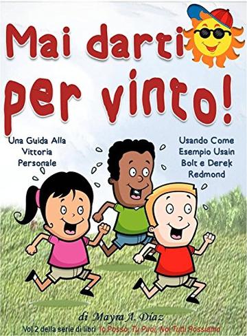 Mai Darti per Vinto!  (Libri illustrati per bambini) Libri per bambini e ragazzi: Una Guida Alla Vittoria Personale (Io Posso, Tu Puoi, Noi Tutti Possiamo Vol. 2)