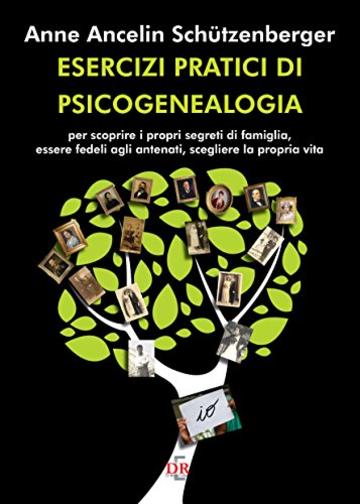 Esercizi pratici di psicogenealogia: Per scoprire i propri segreti di famiglia, essere fedeli agli antenati, scegliere la propria vita (Psiche)