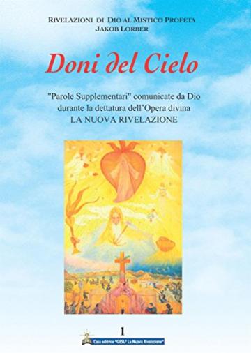 Doni del Cielo volume 1: “Parole Supplementari” comunicate da Dio durante la dettatura dell’Opera divina LA NUOVA RIVELAZIONE