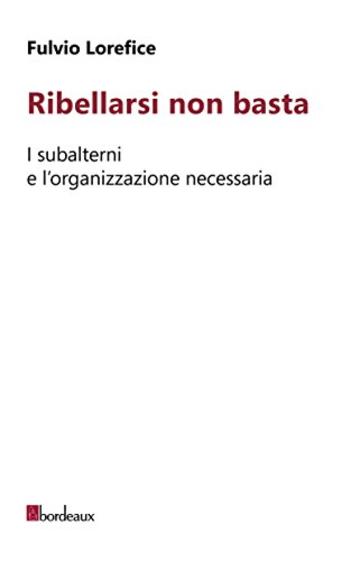 Ribellarsi non basta: I subalterni e l'organizzazione necessaria