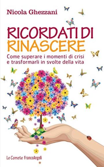 Ricordati di rinascere. Come superare i momenti di crisi e trasformarli in svolte della vita: Come superare i momenti di crisi e trasformarli in svolte della vita (Le comete)