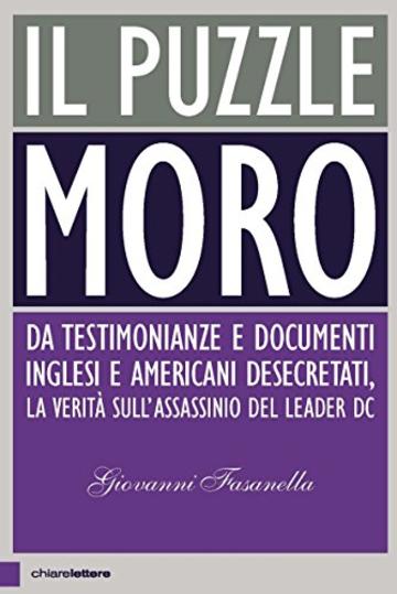 Il puzzle Moro: Da testimonianze e documenti inglesi e americani desecretati, la verità sull’assassinio del leader Dc