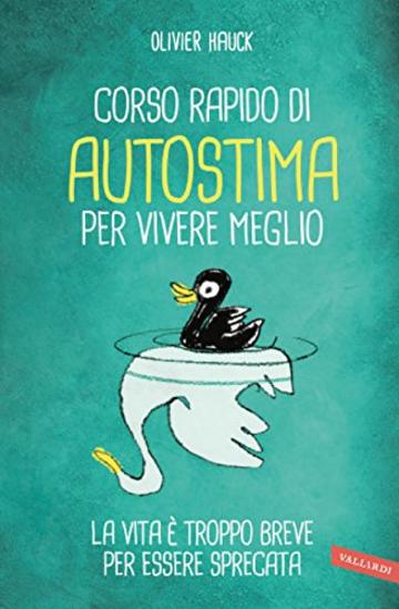 Corso rapido di autostima per vivere meglio: La vita è troppo breve per essere sprecata