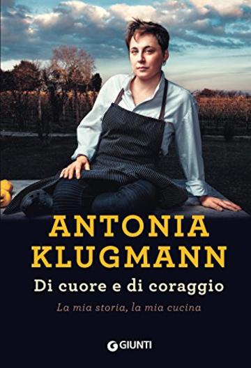 Di cuore e di coraggio. La mia storia, la mia cucina