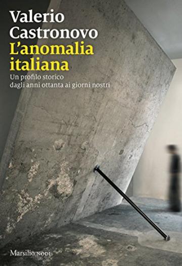 L'anomalia italiana: Memorie del presente dagli anni ottanta a oggi