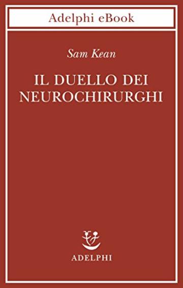 Il duello dei neurochirurghi: Il cervello: una storia di traumi, medici e follie