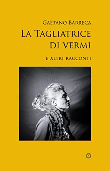 La tagliatrice di vermi: e altri racconti