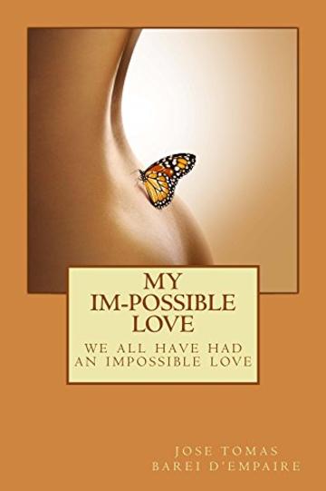 My Im-possible Love: “We all have had an impossible love…”  “The curious thing is that the impossible somehow contains that what is possible.”— Myself (English Edition)