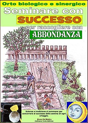 Seminare con successo per raccogliere con abbondanza. Orto biologico e sinergico: Calcolo dei giorni migliori per la semina di ogni ortaggio (Fare l'orto Vol. 18301)