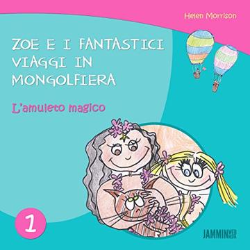 Libri per bambini: L'amuleto magico - Zoe e i fantastici viaggi in mongolfiera (libri per bambini, storie della buonanotte, libri per bambini piccoli, libri per bambini 0 3 anni)