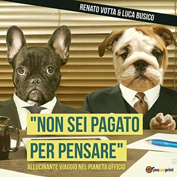 Non sei pagato per pensare - Allucinante viaggio nel pianeta Ufficio