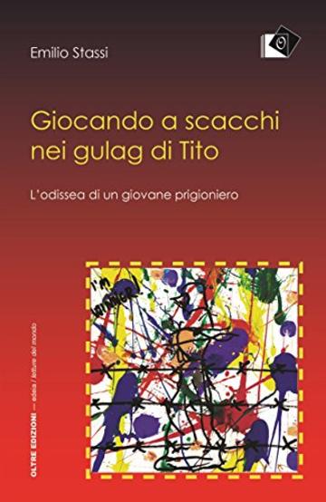 Giocando a scacchi nei gulag di Tito - L'odiessea di un giovane fiumano (edeia / letture del mondo)