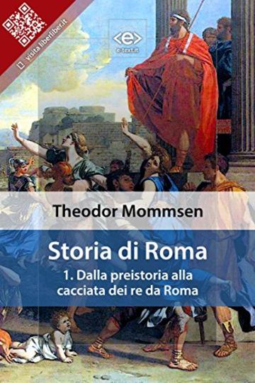 Storia di Roma. Vol. 1: Dalla preistoria alla cacciata dei re da Roma (Liber Liber)