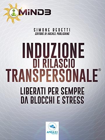 Induzione di Rilascio Transpersonale®: Liberati per sempre da blocchi e stress