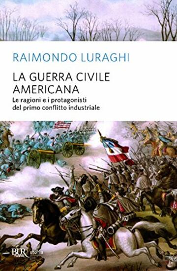 La guerra civile americana: Le ragioni e i protagonisti del primo conflitto industriale (Storia)