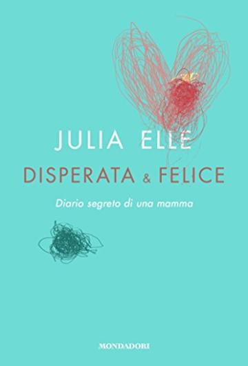 Disperata & felice: Diario segreto di una mamma