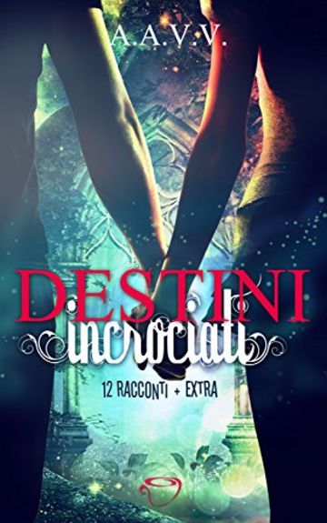 Destini Incrociati: Antologia 12 racconti + extra