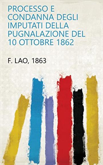 Processo e condanna degli imputati della pugnalazione del 10 ottobre 1862