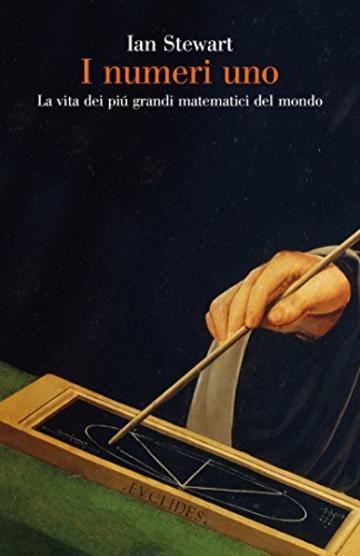 I numeri uno: La vita dei piú grandi matematici del mondo (Saggi Vol. 976)