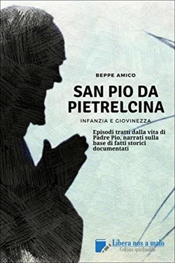 SAN PIO DA PIETRELCINA - Infanzia e giovinezza : Episodi tratti dalla vita di Padre Pio, narrati sulla base di fatti storici documentati