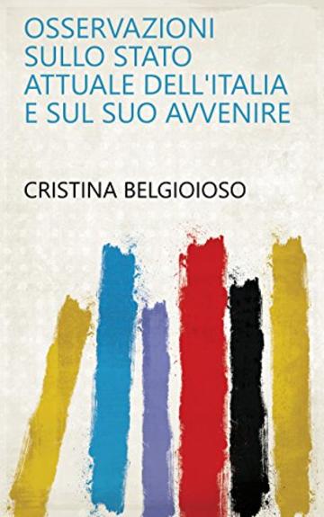 Osservazioni sullo stato attuale dell'Italia e sul suo avvenire