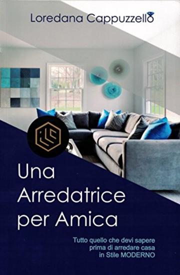 Una arredatrice per amica: Tutto quello che devi sapere prima di arredare casa in stile moderno.