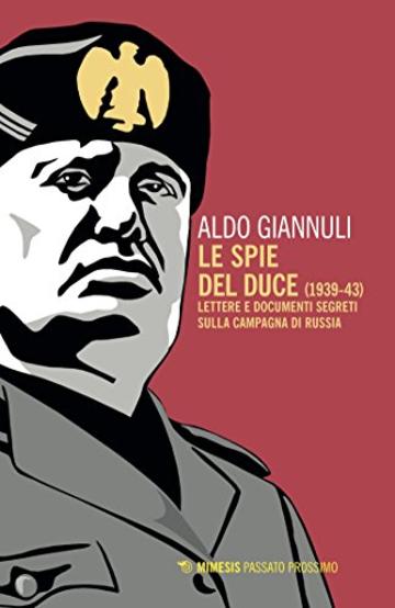 Le spie del duce (1939-43): Lettere e documenti segreti sulla campagna di Russia