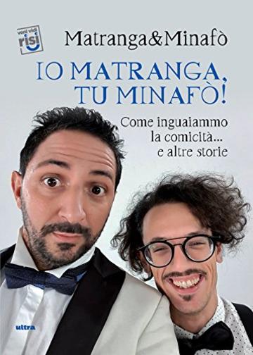 Io Matranga, tu Minafò!: Come inguaiammo la comicità… e altre storie