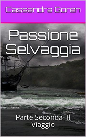 Passione Selvaggia: Parte Seconda- Il Viaggio