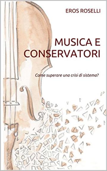 Musica e Conservatori: Come superare una crisi di sistema? (Libri Orolli Vol. 1)