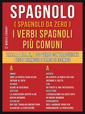 Spagnolo ( Spagnolo da zero ) I Verbi Spagnoli Più Comuni: Dalla A alla Z, i 100 verbi con traduzione, testo bilingue e frasi di esempio (Foreign Language Learning Guides)