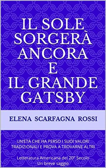 Il Sole SorgerÀ Ancora e Il Grande Gatsby: UN’ETÀ CHE HA PERSO I SUOI VALORI TRADIZIONALI E PROVA A TROVARNE ALTRI Letteratura Americana del 20° Secolo Un breve saggio