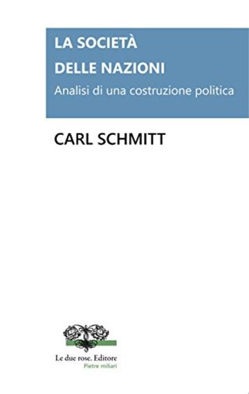 La Società delle Nazioni. Analisi di una costruzione politica (Le due rose. Editore - Pietre Miliari)