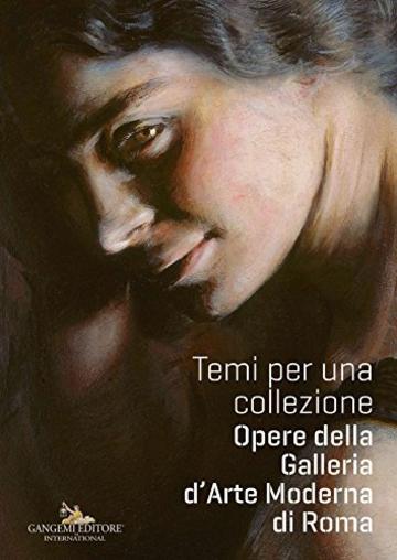 Temi per una collezione: Opere della Galleria d Arte Moderna di Roma