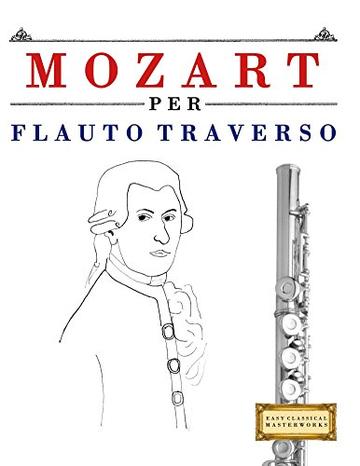 Mozart per Flauto Traverso: 10 Pezzi Facili per Flauto Traverso Libro per Principianti