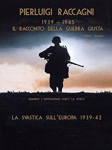 1939 - 1945 Il racconto della GUERRA GIUSTA: La svastica sull'Europa 1939-1942