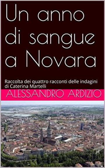 Novara noir: Raccolta dei quattro racconti delle indagini di Caterina Martelli