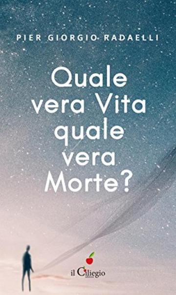 Quale vera vita? quale vera morte?Il viaggio dell’anima dalla morte fisica alla rinascita fisica