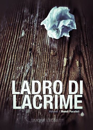 Ladro di Lacrime: Volume 1 - Mondi Paralleli